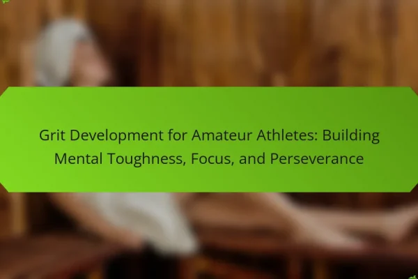 Grit Development for Amateur Athletes: Building Mental Toughness, Focus, and Perseverance