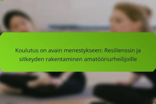 Koulutus on avain menestykseen: Resilienssin ja sitkeyden rakentaminen amatööriurheilijoille