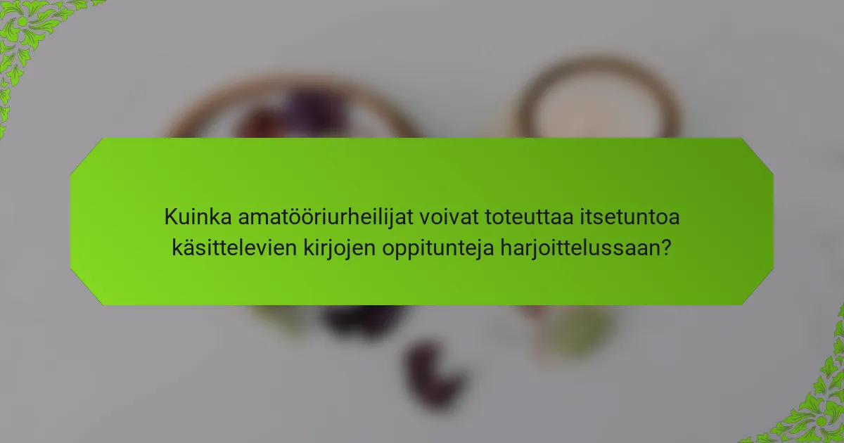 Kuinka amatööriurheilijat voivat toteuttaa itsetuntoa käsittelevien kirjojen oppitunteja harjoittelussaan?
