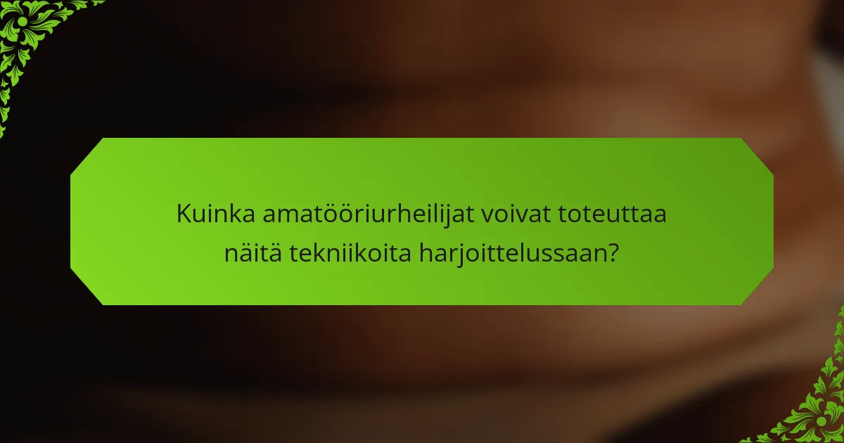 Kuinka amatööriurheilijat voivat toteuttaa näitä tekniikoita harjoittelussaan?