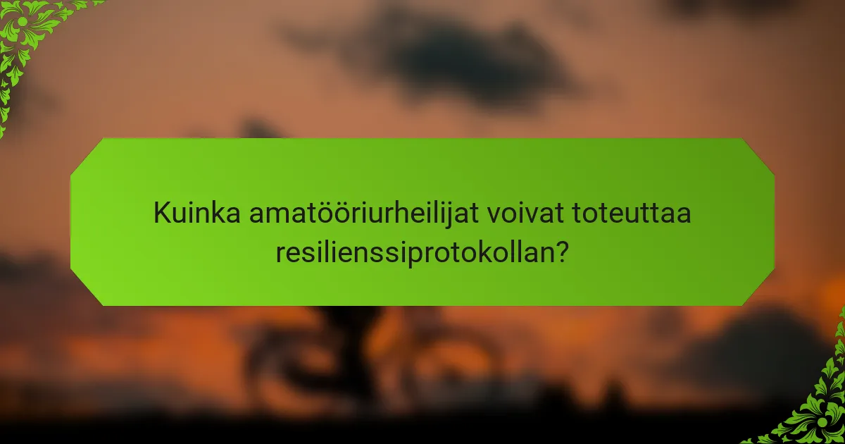 Kuinka amatööriurheilijat voivat toteuttaa resilienssiprotokollan?