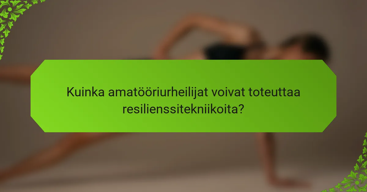 Kuinka amatööriurheilijat voivat toteuttaa resilienssitekniikoita?