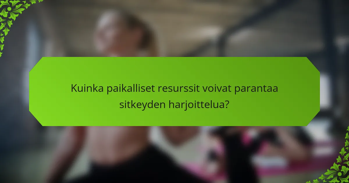 Kuinka paikalliset resurssit voivat parantaa sitkeyden harjoittelua?