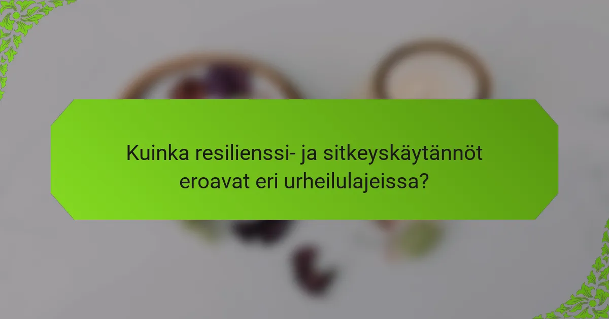 Kuinka resilienssi- ja sitkeyskäytännöt eroavat eri urheilulajeissa?