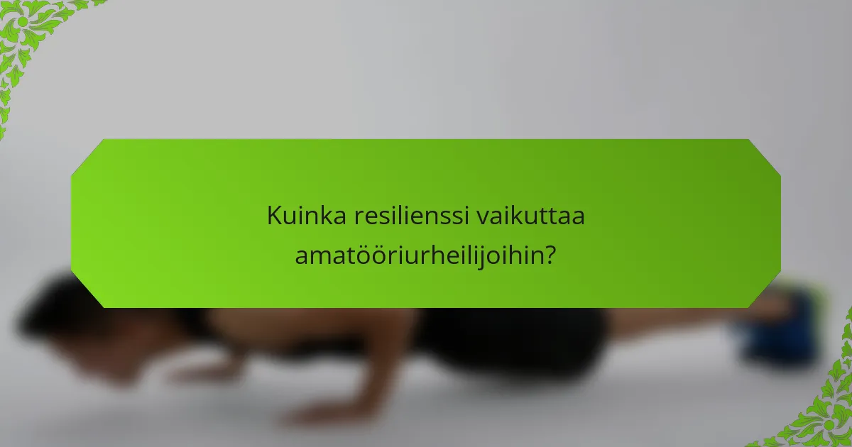 Kuinka resilienssi vaikuttaa amatööriurheilijoihin?