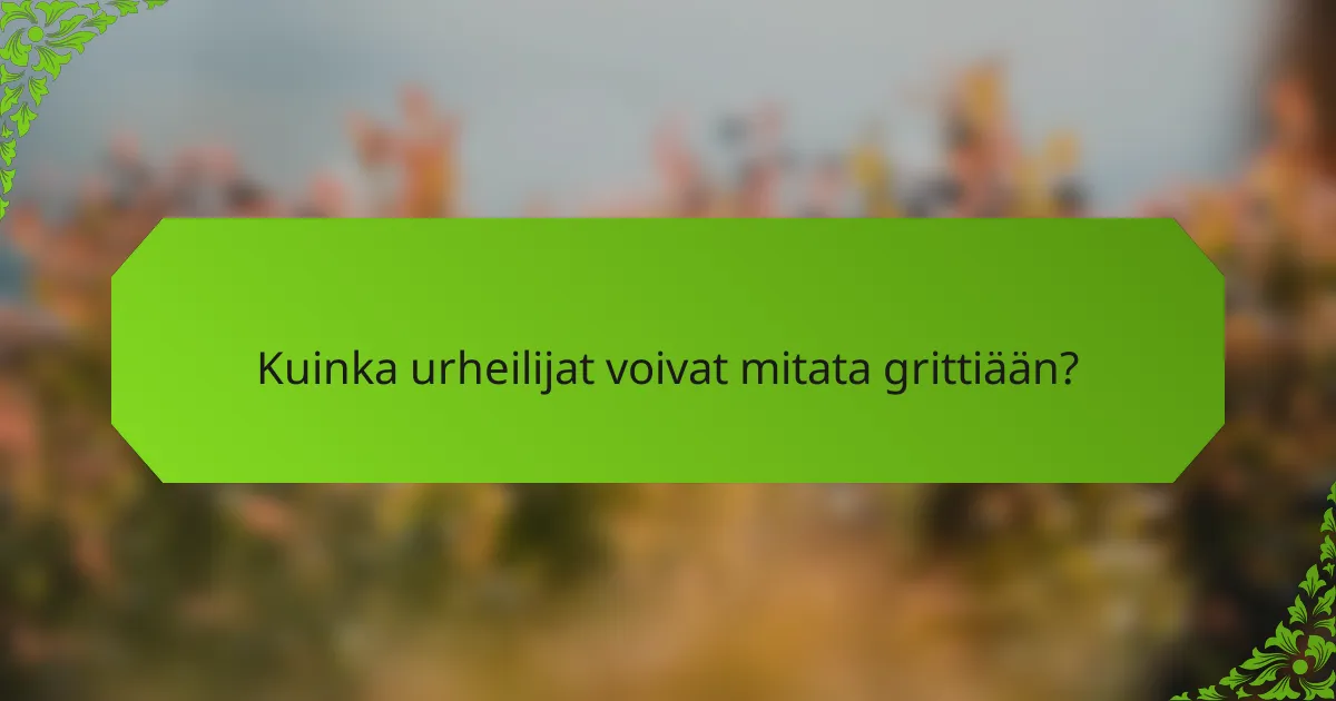 Kuinka urheilijat voivat mitata grittiään?