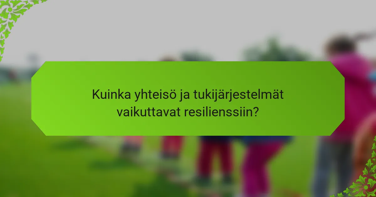 Kuinka yhteisö ja tukijärjestelmät vaikuttavat resilienssiin?