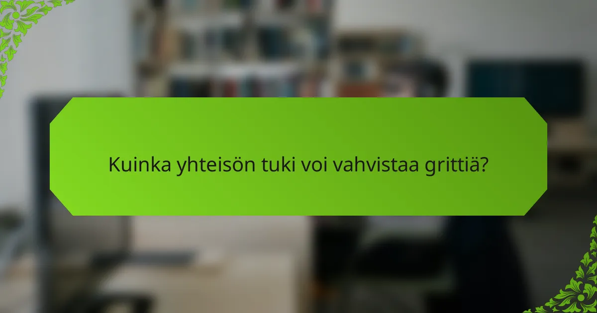 Kuinka yhteisön tuki voi vahvistaa grittiä?