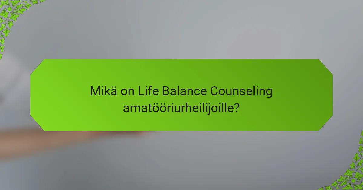 Mikä on Life Balance Counseling amatööriurheilijoille?