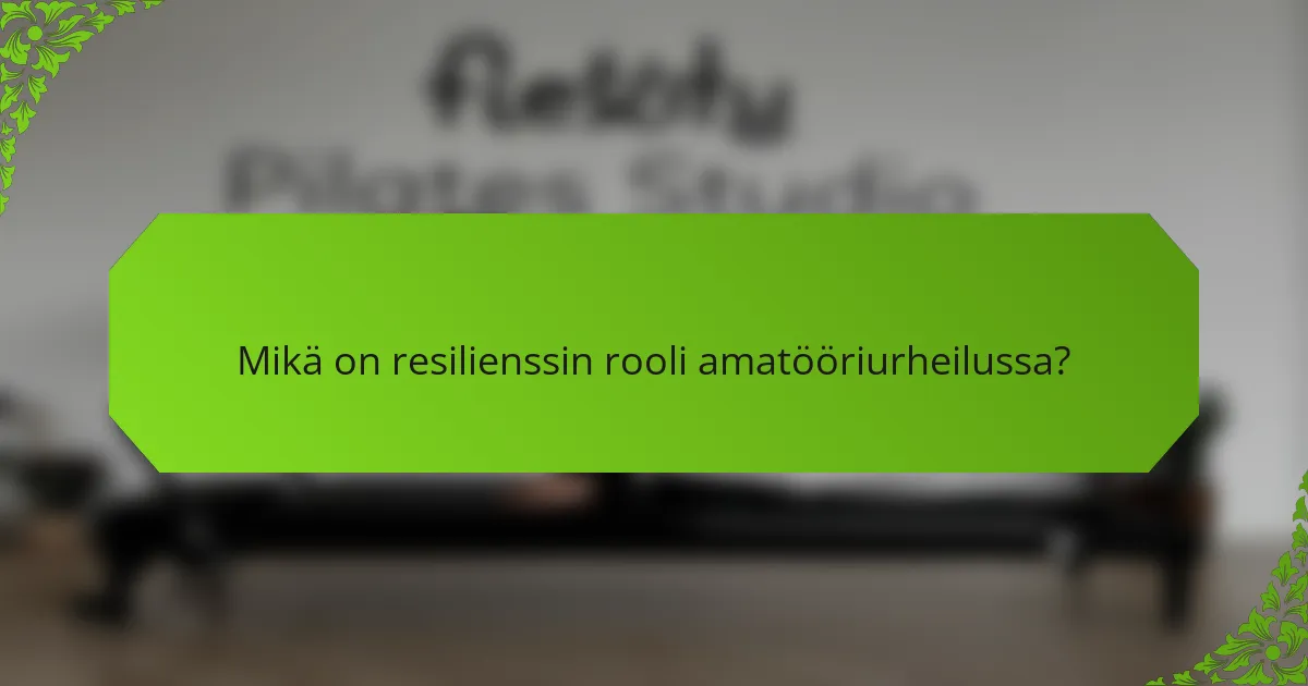 Mikä on resilienssin rooli amatööriurheilussa?
