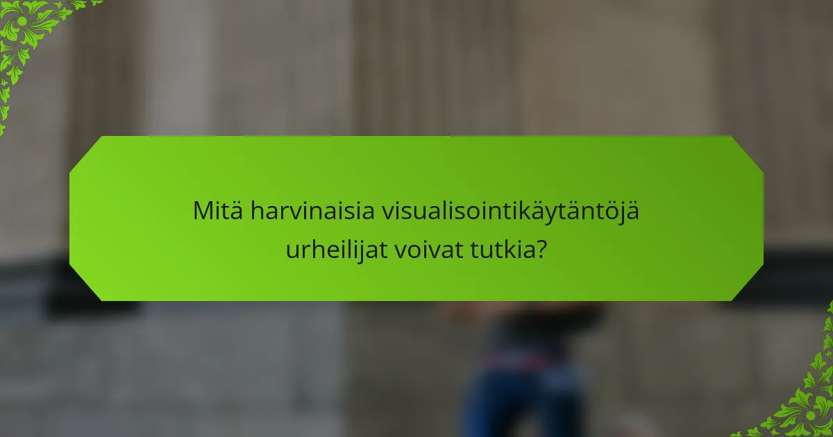 Mitä harvinaisia visualisointikäytäntöjä urheilijat voivat tutkia?