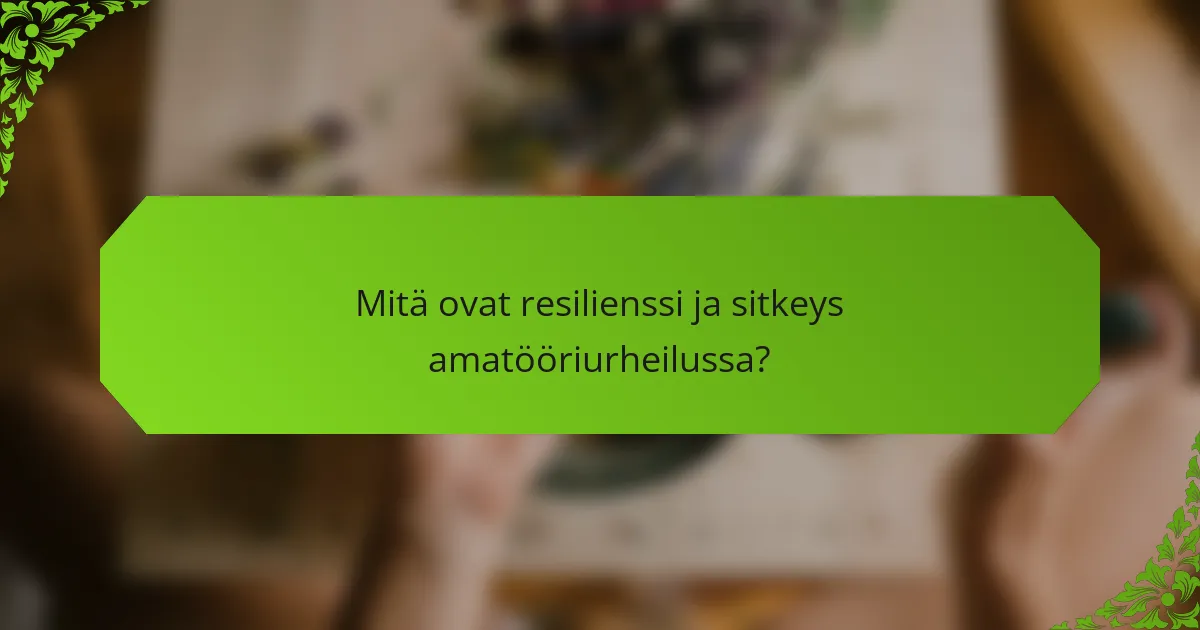 Mitä ovat resilienssi ja sitkeys amatööriurheilussa?