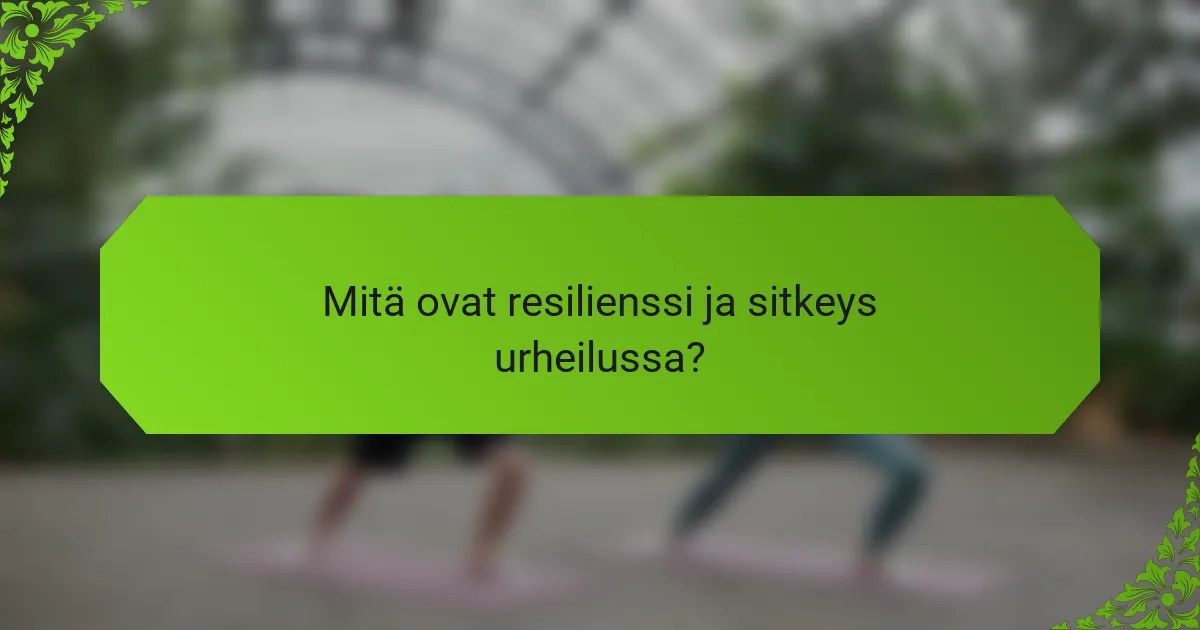 Mitä ovat resilienssi ja sitkeys urheilussa?