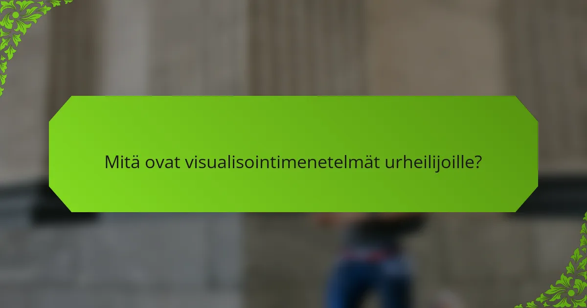 Mitä ovat visualisointimenetelmät urheilijoille?