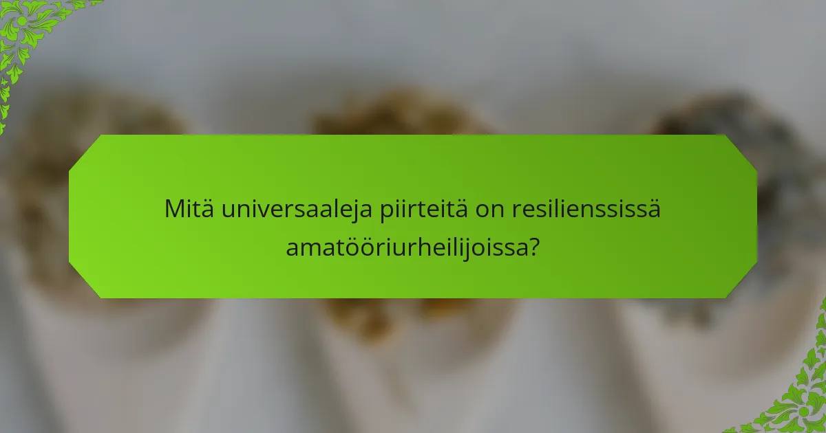 Mitä universaaleja piirteitä on resilienssissä amatööriurheilijoissa?