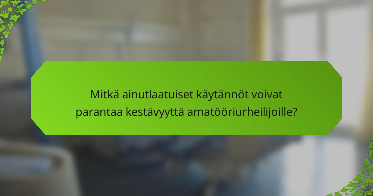 Mitkä ainutlaatuiset käytännöt voivat parantaa kestävyyttä amatööriurheilijoille?