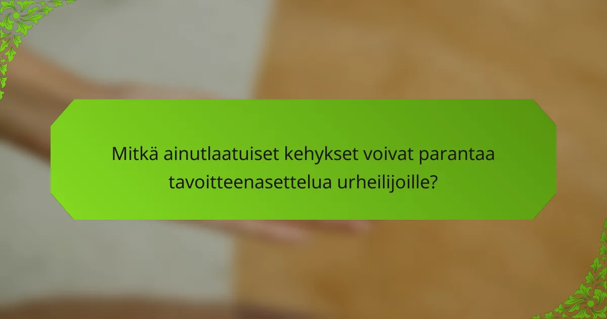 Mitkä ainutlaatuiset kehykset voivat parantaa tavoitteenasettelua urheilijoille?