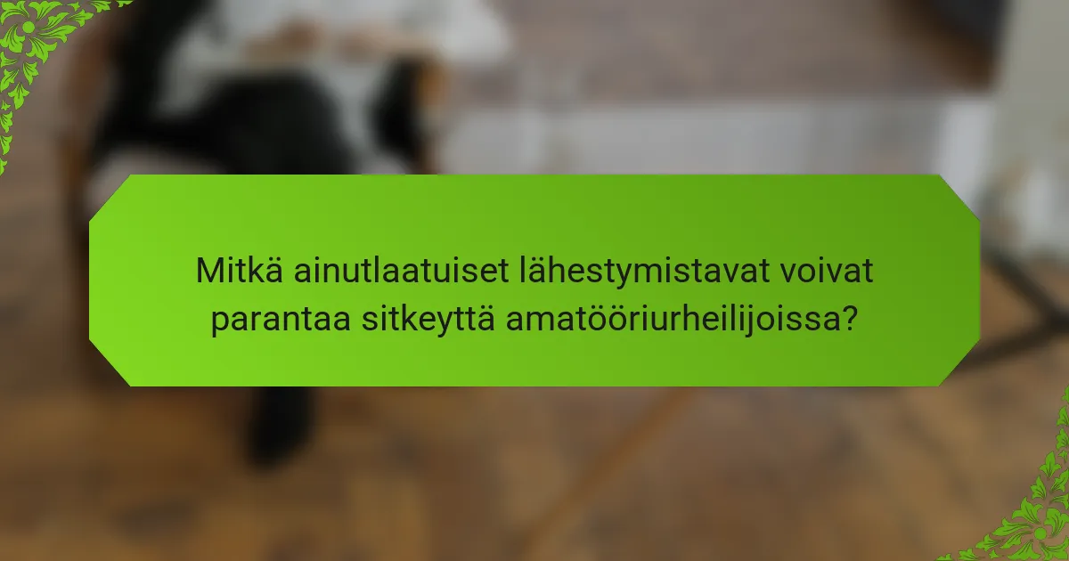 Mitkä ainutlaatuiset lähestymistavat voivat parantaa sitkeyttä amatööriurheilijoissa?
