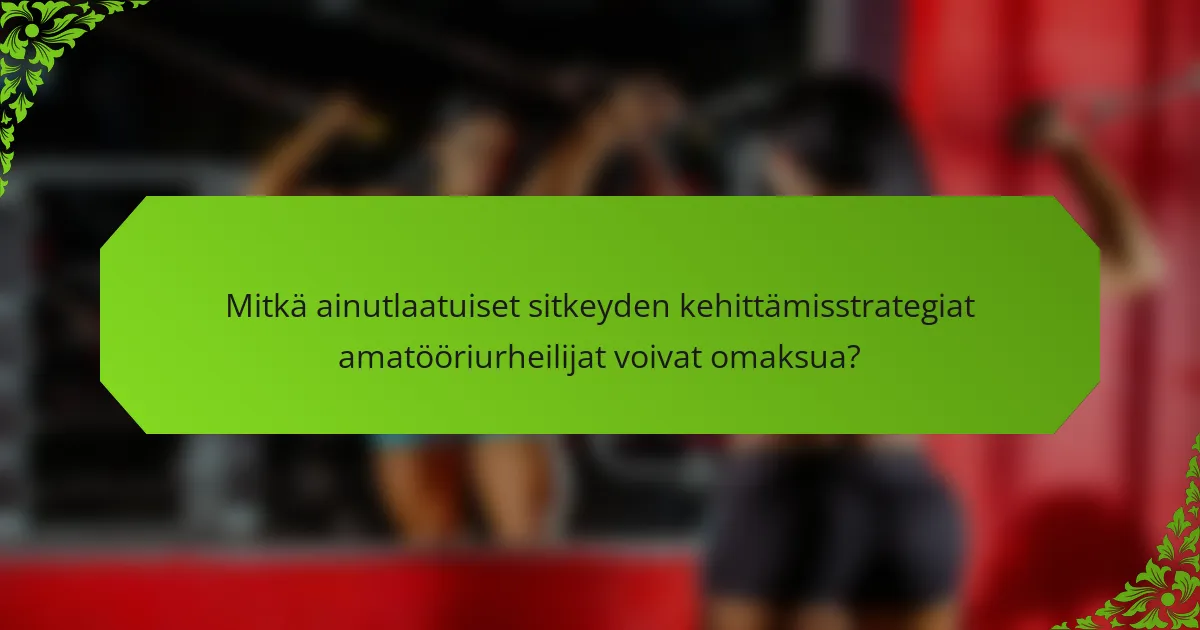 Mitkä ainutlaatuiset sitkeyden kehittämisstrategiat amatööriurheilijat voivat omaksua?