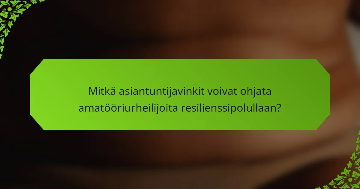 Mitkä asiantuntijavinkit voivat ohjata amatööriurheilijoita resilienssipolullaan?