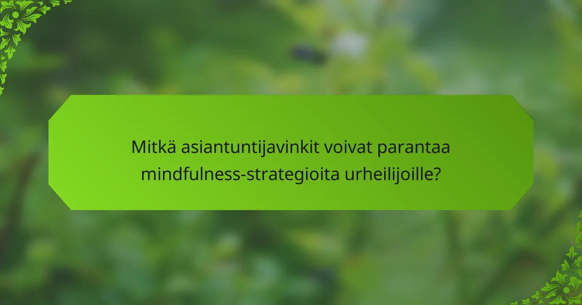 Mitkä asiantuntijavinkit voivat parantaa mindfulness-strategioita urheilijoille?
