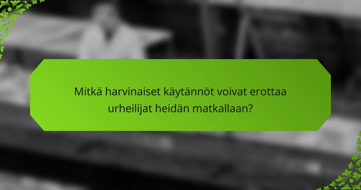 Mitkä harvinaiset käytännöt voivat erottaa urheilijat heidän matkallaan?