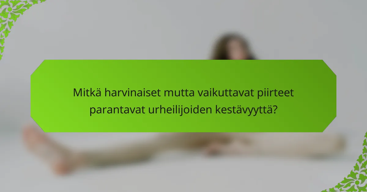 Mitkä harvinaiset mutta vaikuttavat piirteet parantavat urheilijoiden kestävyyttä?