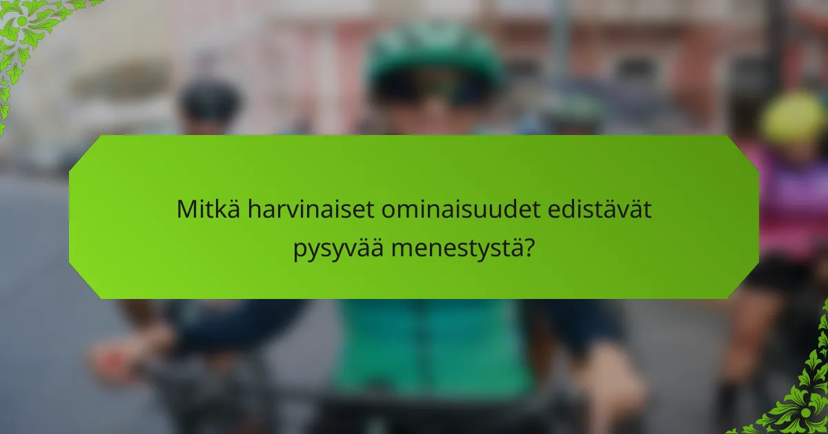 Mitkä harvinaiset ominaisuudet edistävät pysyvää menestystä?
