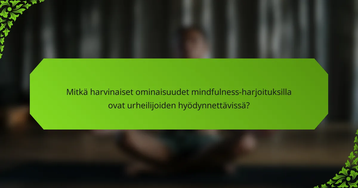 Mitkä harvinaiset ominaisuudet mindfulness-harjoituksilla ovat urheilijoiden hyödynnettävissä?