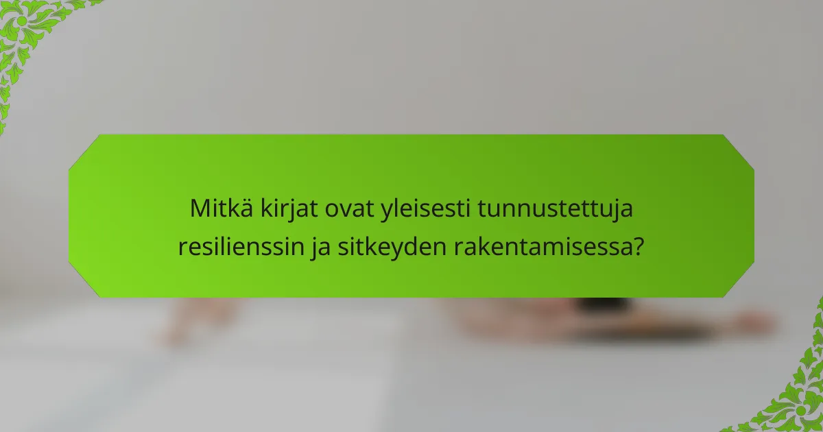 Mitkä kirjat ovat yleisesti tunnustettuja resilienssin ja sitkeyden rakentamisessa?