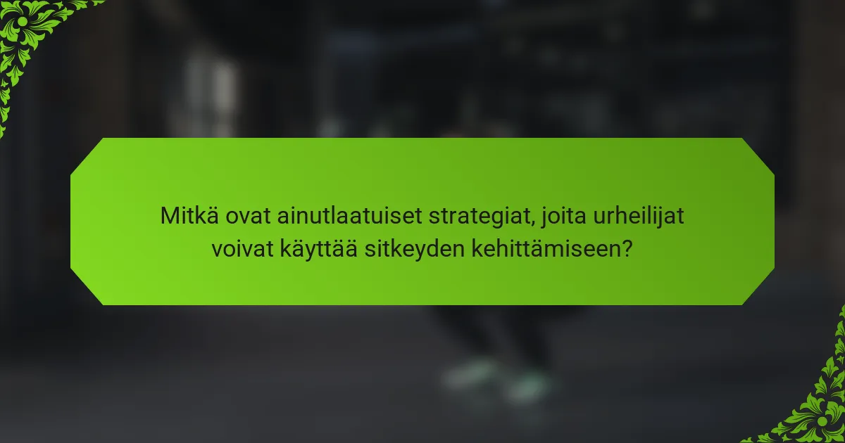 Mitkä ovat ainutlaatuiset strategiat, joita urheilijat voivat käyttää sitkeyden kehittämiseen?