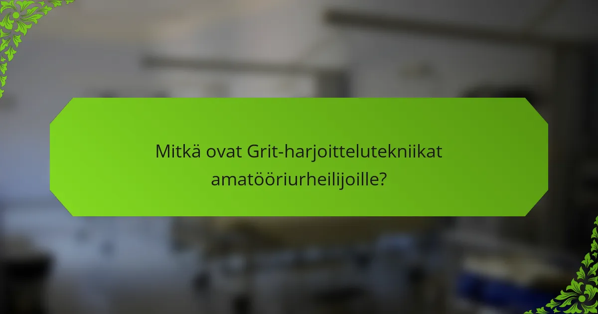 Mitkä ovat Grit-harjoittelutekniikat amatööriurheilijoille?
