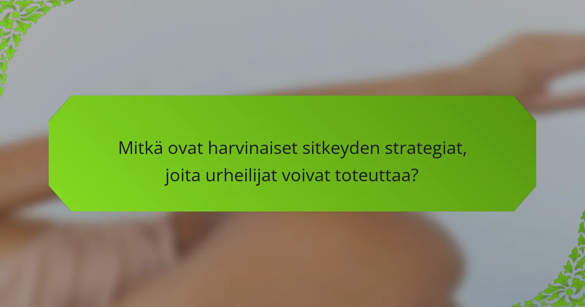 Mitkä ovat harvinaiset sitkeyden strategiat, joita urheilijat voivat toteuttaa?