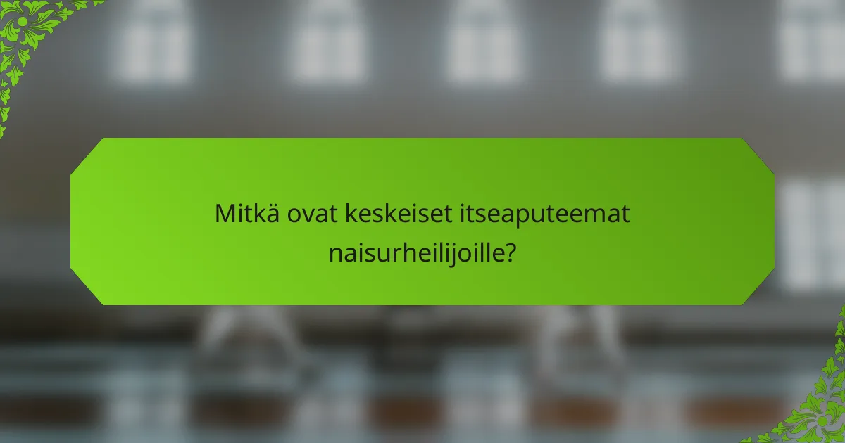 Mitkä ovat keskeiset itseaputeemat naisurheilijoille?