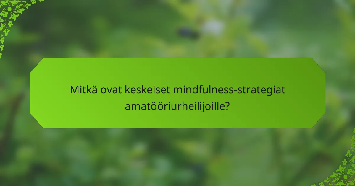 Mitkä ovat keskeiset mindfulness-strategiat amatööriurheilijoille?