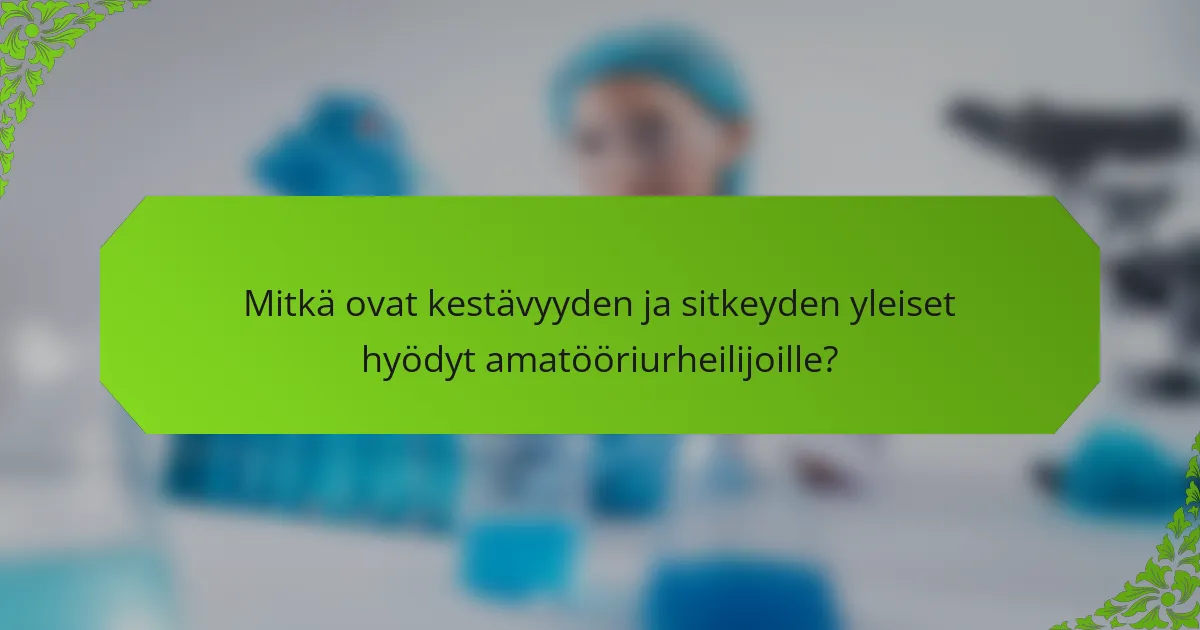 Mitkä ovat kestävyyden ja sitkeyden yleiset hyödyt amatööriurheilijoille?