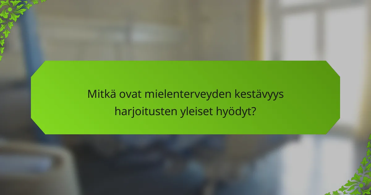 Mitkä ovat mielenterveyden kestävyys harjoitusten yleiset hyödyt?