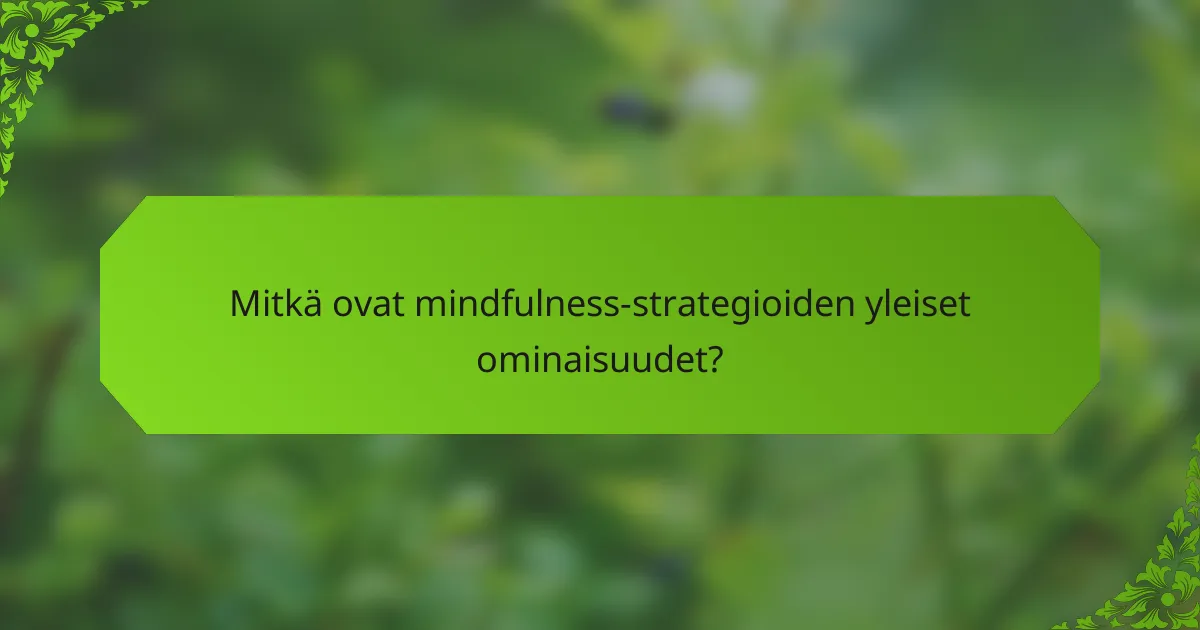 Mitkä ovat mindfulness-strategioiden yleiset ominaisuudet?