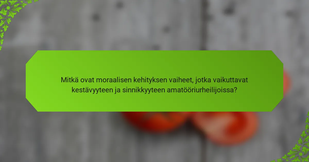 Mitkä ovat moraalisen kehityksen vaiheet, jotka vaikuttavat kestävyyteen ja sinnikkyyteen amatööriurheilijoissa?