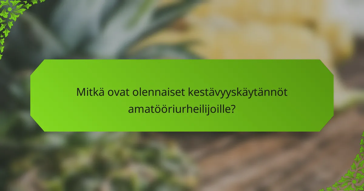 Mitkä ovat olennaiset kestävyyskäytännöt amatööriurheilijoille?