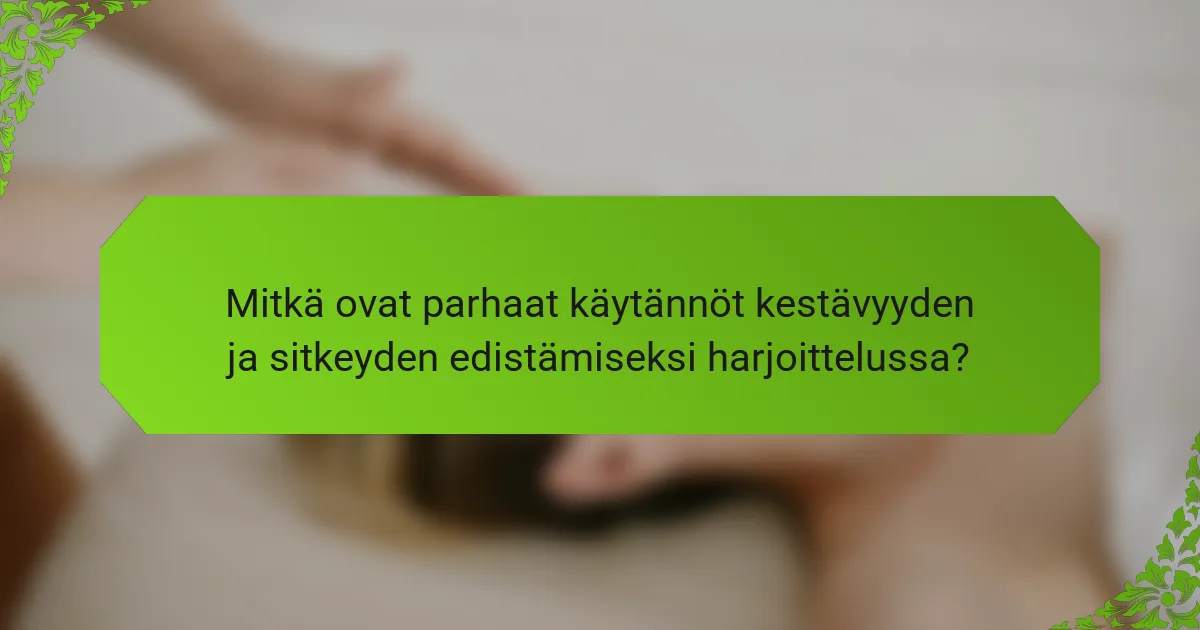 Mitkä ovat parhaat käytännöt kestävyyden ja sitkeyden edistämiseksi harjoittelussa?