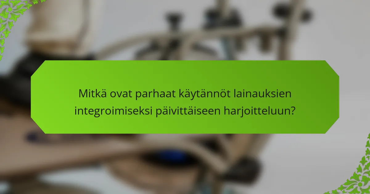 Mitkä ovat parhaat käytännöt lainauksien integroimiseksi päivittäiseen harjoitteluun?
