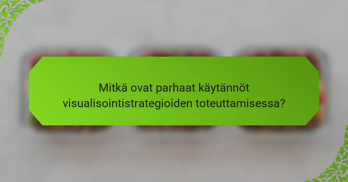 Mitkä ovat parhaat käytännöt visualisointistrategioiden toteuttamisessa?