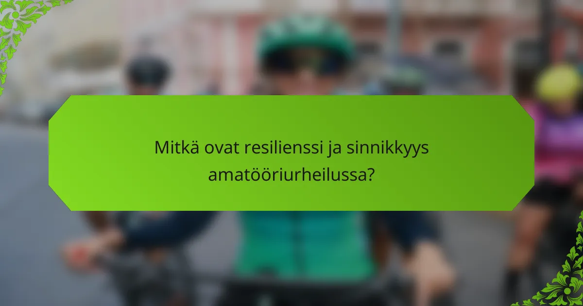 Mitkä ovat resilienssi ja sinnikkyys amatööriurheilussa?