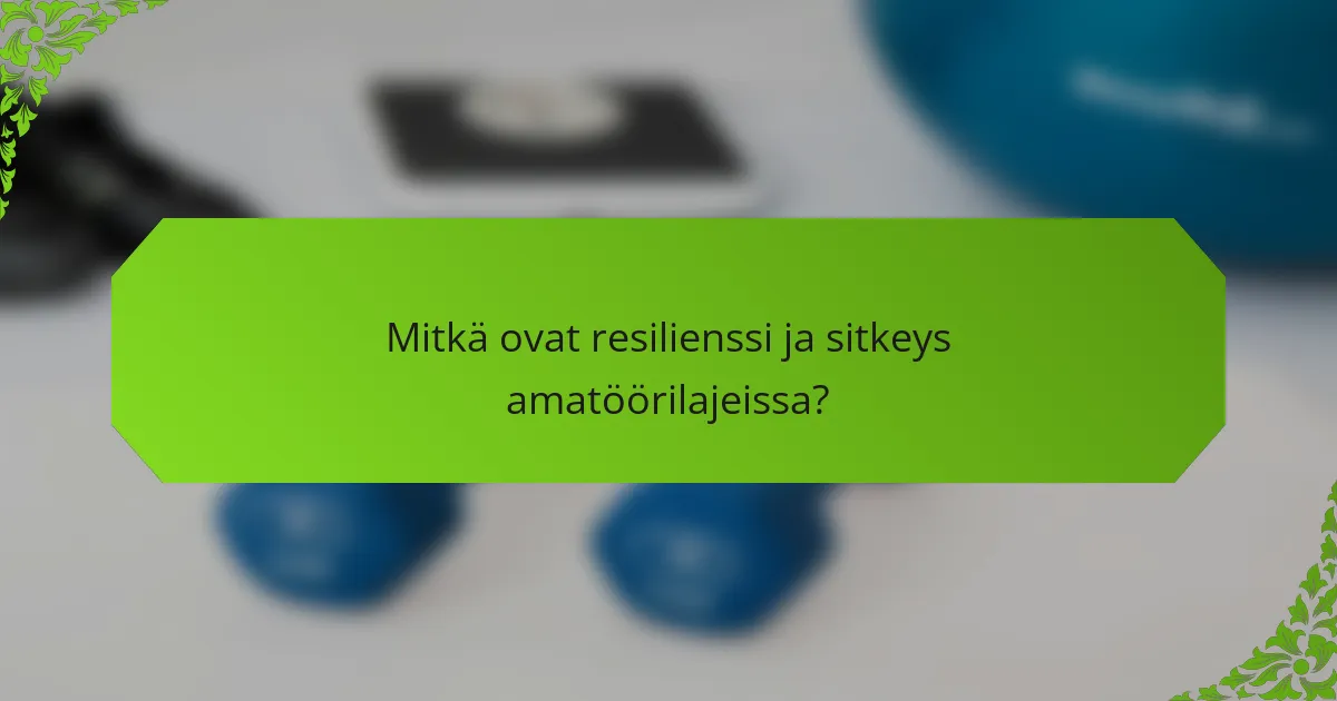 Mitkä ovat resilienssi ja sitkeys amatöörilajeissa?