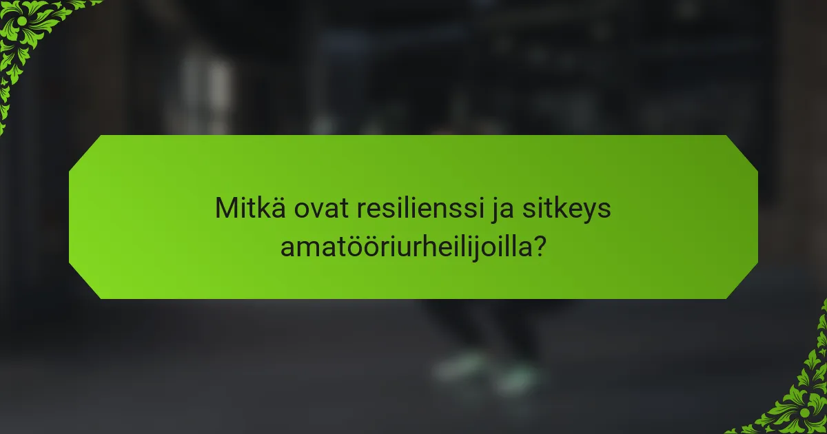 Mitkä ovat resilienssi ja sitkeys amatööriurheilijoilla?