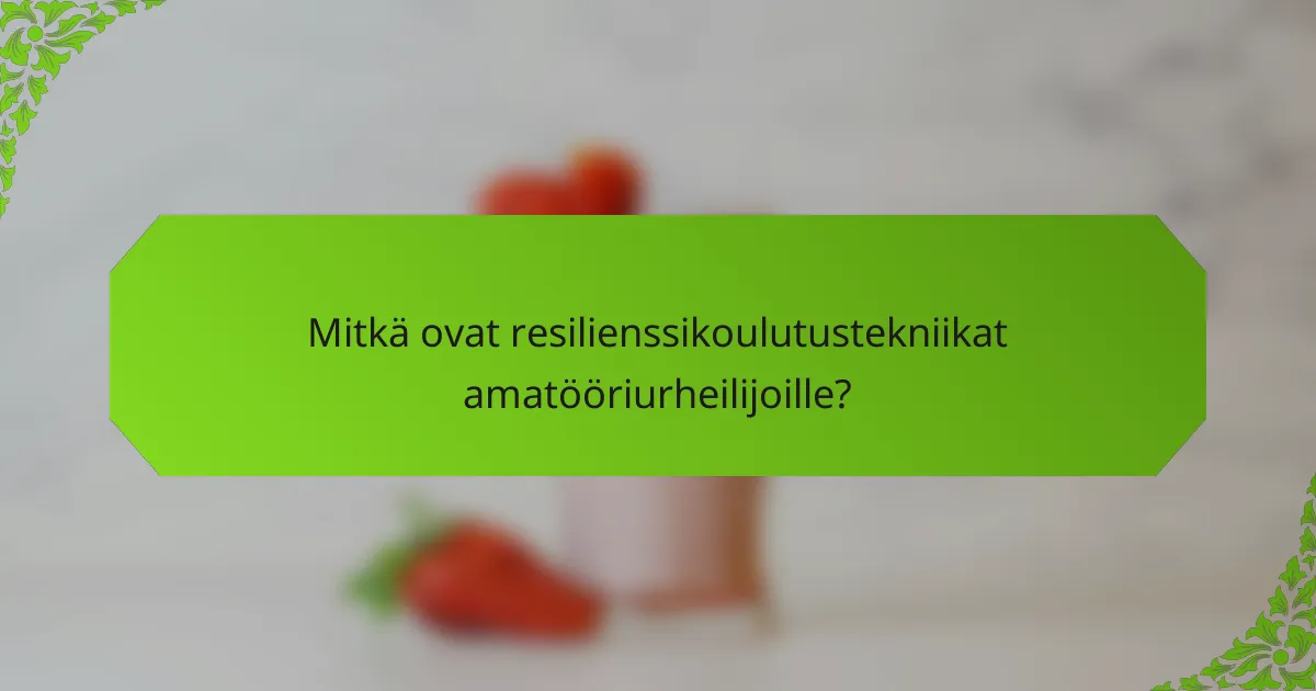 Mitkä ovat resilienssikoulutustekniikat amatööriurheilijoille?