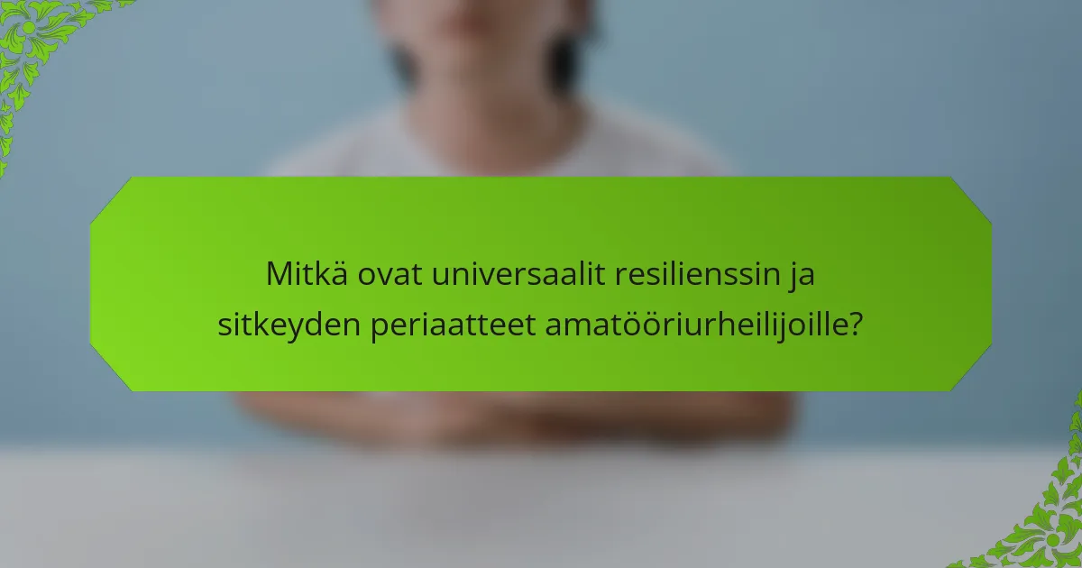 Mitkä ovat universaalit resilienssin ja sitkeyden periaatteet amatööriurheilijoille?