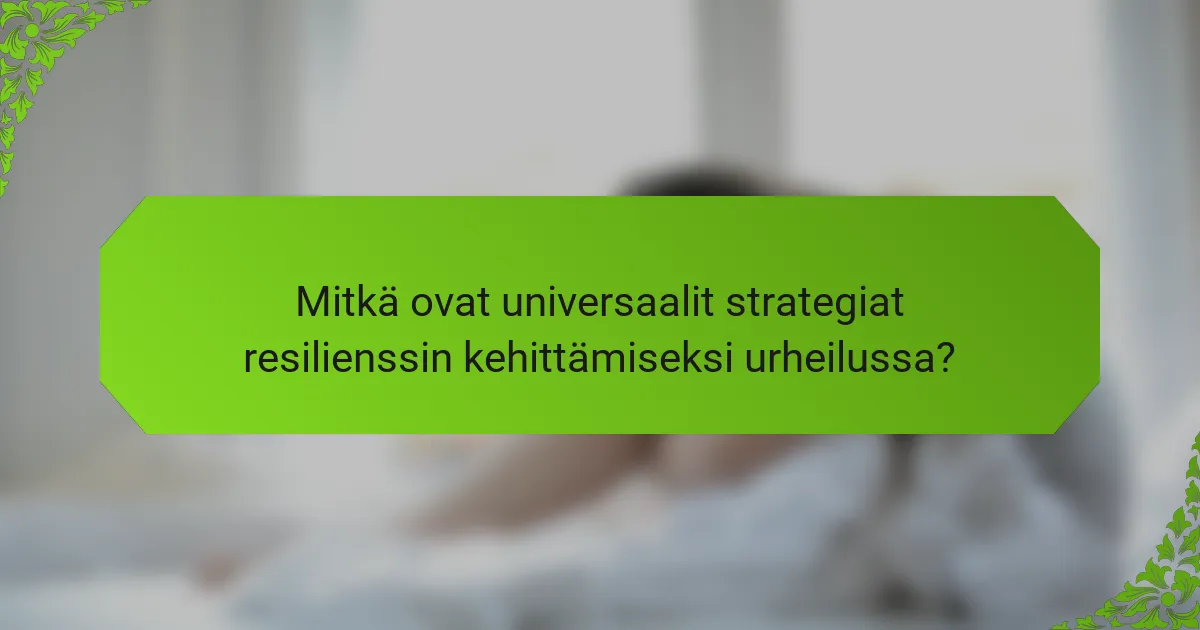 Mitkä ovat universaalit strategiat resilienssin kehittämiseksi urheilussa?