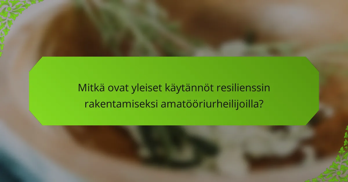 Mitkä ovat yleiset käytännöt resilienssin rakentamiseksi amatööriurheilijoilla?